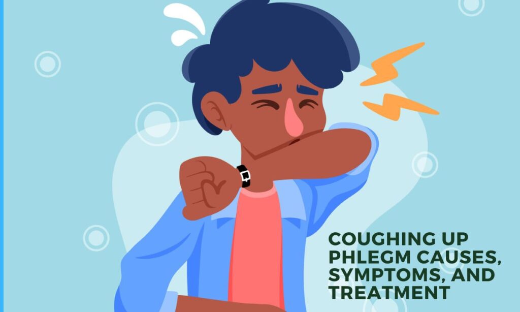 Coughing up Phlegm Causes, Symptoms, and Treatment