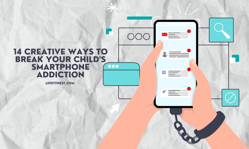 14 Creative Ways to Break Your Child's Smartphone Addiction